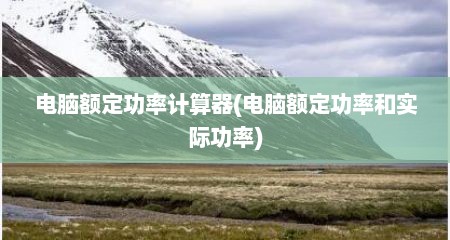 电脑额定功率计算器(电脑额定功率和实际功率)