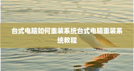 台式电脑如何重装系统台式电脑重装系统教程