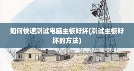 如何快速测试电脑主板好坏(测试主板好坏的方法)