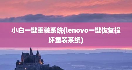 小白一键重装系统(lenovo一键恢复损坏重装系统)