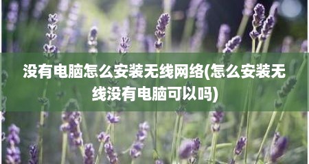 没有电脑怎么安装无线网络(怎么安装无线没有电脑可以吗)