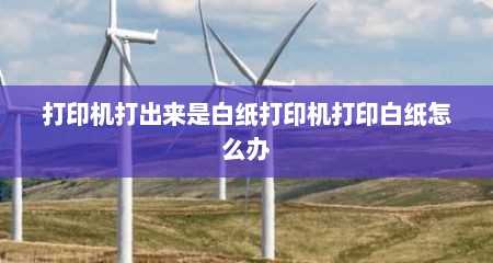 打印机打出来是白纸打印机打印白纸怎么办