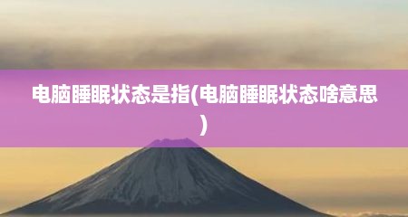 电脑睡眠状态是指(电脑睡眠状态啥意思)