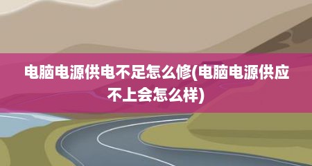 电脑电源供电不足怎么修(电脑电源供应不上会怎么样)