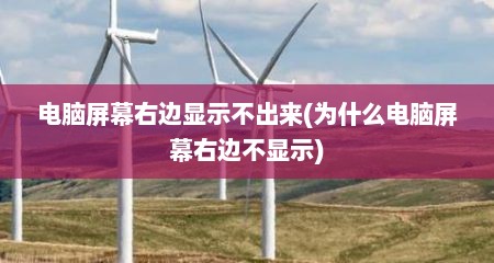 电脑屏幕右边显示不出来(为什么电脑屏幕右边不显示)