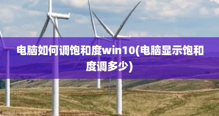 电脑如何调饱和度win10(电脑显示饱和度调多少)