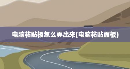 电脑粘贴板怎么弄出来(电脑粘贴面板)