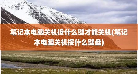 笔记本电脑关机按什么键才能关机(笔记本电脑关机按什么键盘)