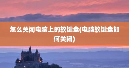 怎么关闭电脑上的软键盘(电脑软键盘如何关闭)