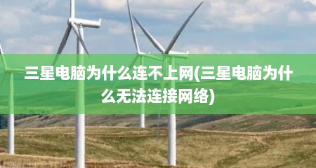 三星电脑为什么连不上网(三星电脑为什么无法连接网络)