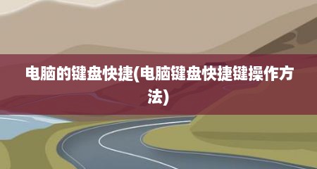 电脑的键盘快捷(电脑键盘快捷键操作方法)