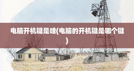 电脑开机键是啥(电脑的开机键是哪个键)