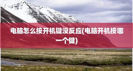 电脑怎么按开机键没反应(电脑开机按哪一个健)
