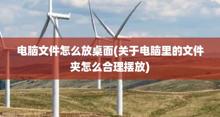 电脑文件怎么放桌面(关于电脑里的文件夹怎么合理摆放)