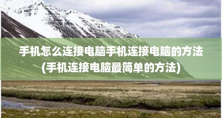 手机怎么连接电脑手机连接电脑的方法(手机连接电脑最简单的方法)