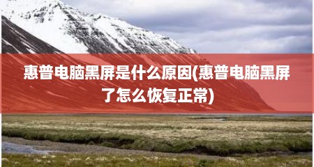 惠普电脑黑屏是什么原因(惠普电脑黑屏了怎么恢复正常)