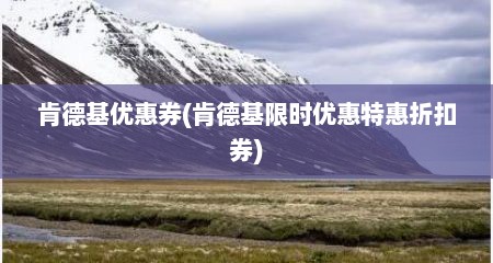 肯德基优惠券(肯德基限时优惠特惠折扣券)