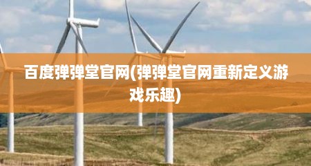 百度弹弹堂官网(弹弹堂官网重新定义游戏乐趣)
