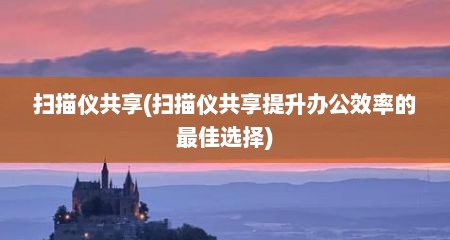 扫描仪共享(扫描仪共享提升办公效率的最佳选择)