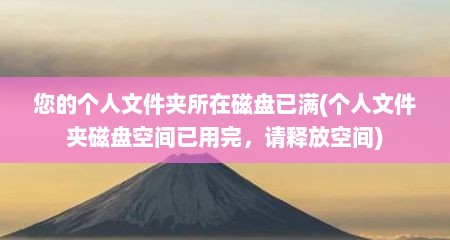 您的个人文件夹所在磁盘已满(个人文件夹磁盘空间已用完，请释放空间)
