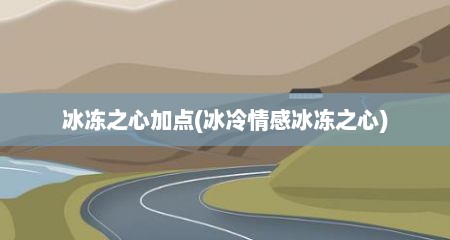 冰冻之心加点(冰冷情感冰冻之心)