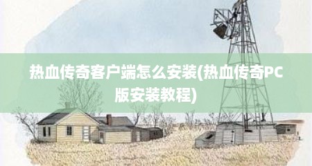 热血传奇客户端怎么安装(热血传奇PC版安装教程)
