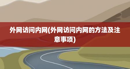 外网访问内网(外网访问内网的方法及注意事项)