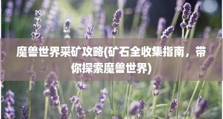 魔兽世界采矿攻略(矿石全收集指南，带你探索魔兽世界)