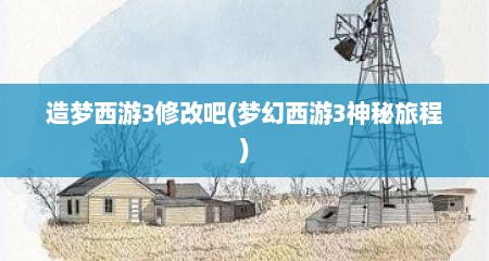 造梦西游3修改吧(梦幻西游3神秘旅程)