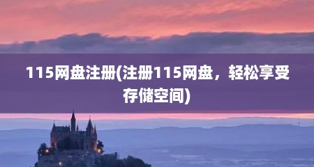 115网盘注册(注册115网盘，轻松享受存储空间)