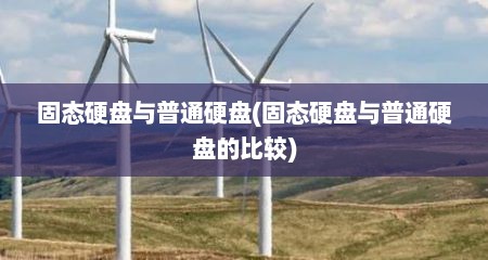 固态硬盘与普通硬盘(固态硬盘与普通硬盘的比较)