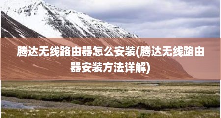 腾达无线路由器怎么安装(腾达无线路由器安装方法详解)