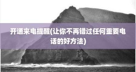 开通来电提醒(让你不再错过任何重要电话的好方法)