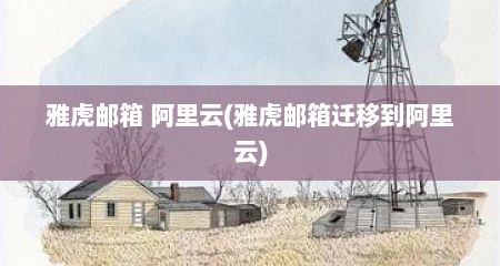 雅虎邮箱 阿里云(雅虎邮箱迁移到阿里云)
