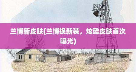 兰博新皮肤(兰博换新装，炫酷皮肤首次曝光)