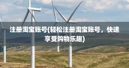 注册淘宝账号(轻松注册淘宝账号，快速享受购物乐趣)