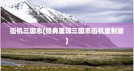 街机三国志(经典重现三国志街机重制版)