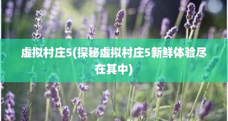虚拟村庄5(探秘虚拟村庄5新鲜体验尽在其中)