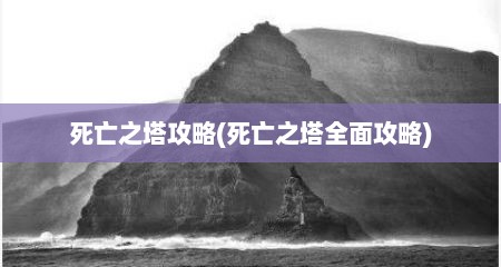 死亡之塔攻略(死亡之塔全面攻略)