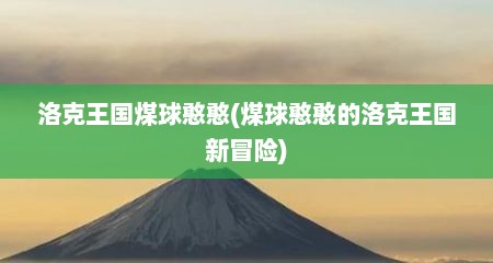 洛克王国煤球憨憨(煤球憨憨的洛克王国新冒险)