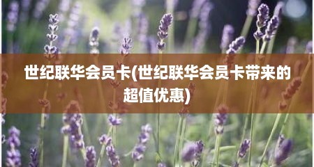世纪联华会员卡(世纪联华会员卡带来的超值优惠)