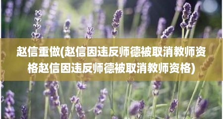 赵信重做(赵信因违反师德被取消教师资格赵信因违反师德被取消教师资格)