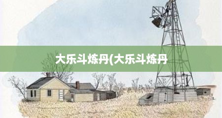 大乐斗炼丹(大乐斗炼丹
