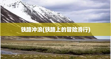铁路冲浪(铁路上的冒险滑行)