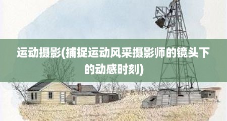 运动摄影(捕捉运动风采摄影师的镜头下的动感时刻)