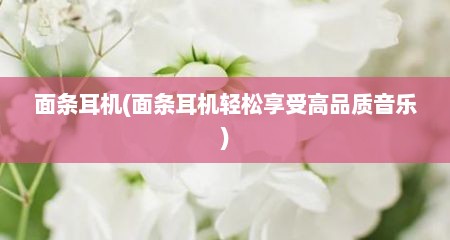 面条耳机(面条耳机轻松享受高品质音乐)