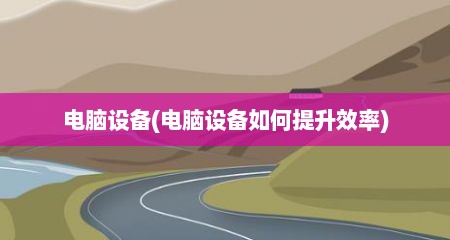 电脑设备(电脑设备如何提升效率)