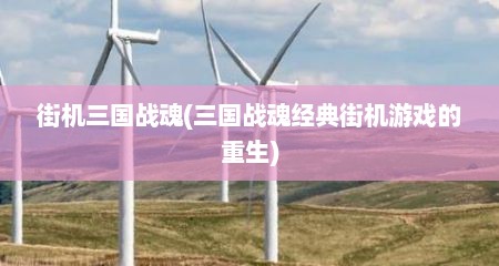 街机三国战魂(三国战魂经典街机游戏的重生)
