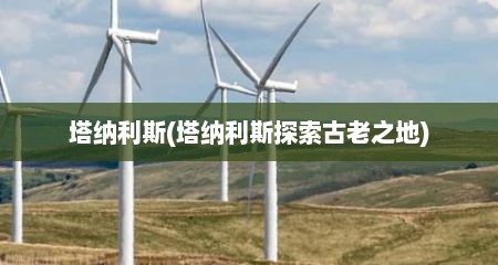 塔纳利斯(塔纳利斯探索古老之地)