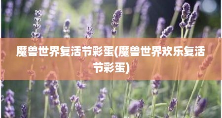 魔兽世界复活节彩蛋(魔兽世界欢乐复活节彩蛋)